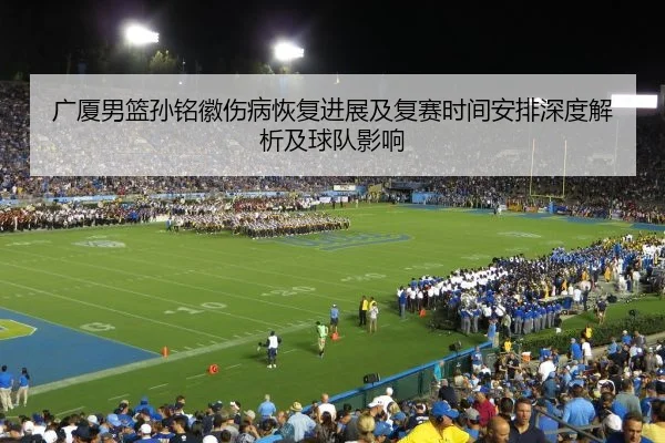 广厦男篮孙铭徽伤病恢复进展及复赛时间安排深度解析及球队影响