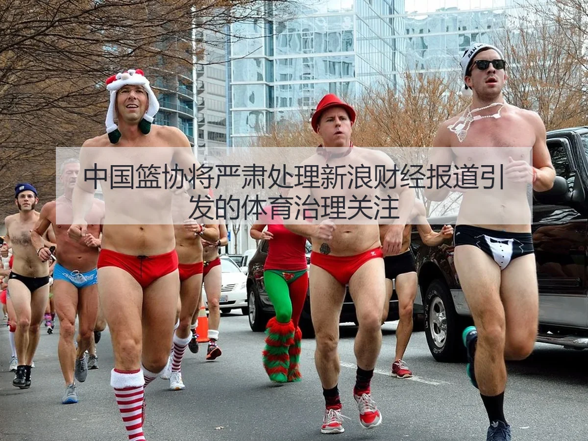 中国篮协将严肃处理引发的体育治理关注